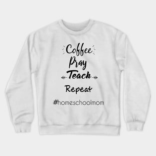 coffee pray teach repeat homeschool mom Crewneck Sweatshirt